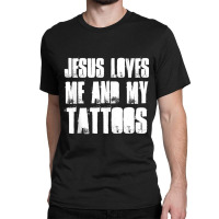 Jesus Loves Me And My Tattoos Funny Christian And Tattooed Classic T-shirt | Artistshot