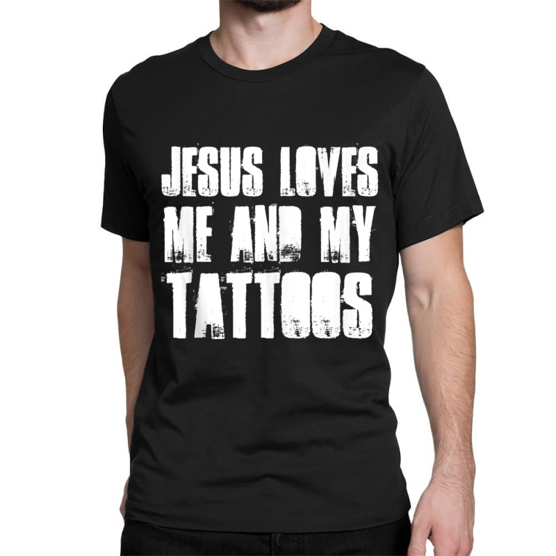 Jesus Loves Me And My Tattoos Funny Christian And Tattooed Classic T-shirt by thangdinhsinhelf | Artistshot