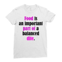 Food Is An Important Part Of A Balanced Dite. T Shirt Ladies Fitted T-shirt | Artistshot