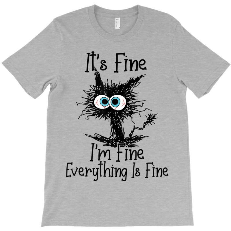 It's Fine I'm Fine Everything Is Fine Funny Cat T-shirt | Artistshot