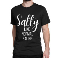 Womens Salty Like Normal Saline Nurse Nursing Student Life Fun Gift Classic T-shirt | Artistshot