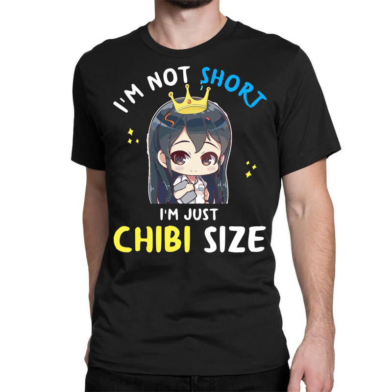 I'm Not Short I'm Chibi Size, Funny Anime Gift For Women T Shirt Classic T-shirt | Artistshot