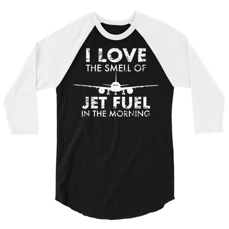 I Love The Smell Of Jet Fuel In The Morning Pilot Aviation T Shirt 3/4 Sleeve Shirt by goveteman | Artistshot