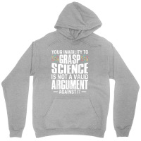 Your Inability To Grasp Science Is Not A Valid Argument Unisex Hoodie | Artistshot