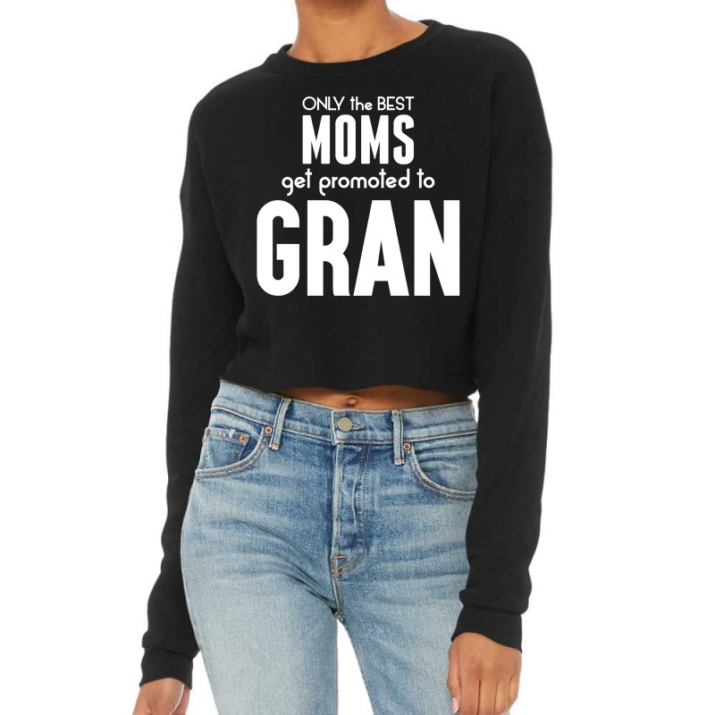 Only The Best Moms Get Promoted To Gran Cropped Sweater | Artistshot