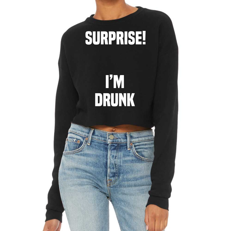 Surprise I Am Drunk Cropped Sweater by tshiart | Artistshot