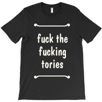 Fuck The Fucking Tories Boris Election Funny Anti Tory General Electio T-shirt | Artistshot