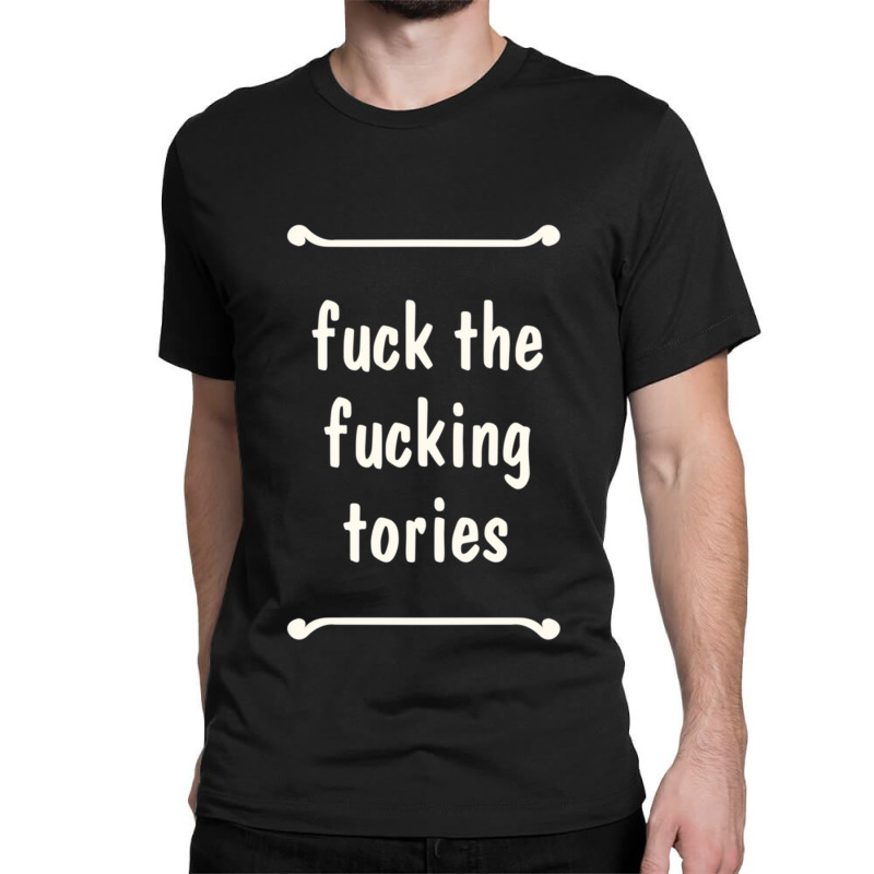 Fuck The Fucking Tories Boris Election Funny Anti Tory General Electio Classic T-shirt | Artistshot