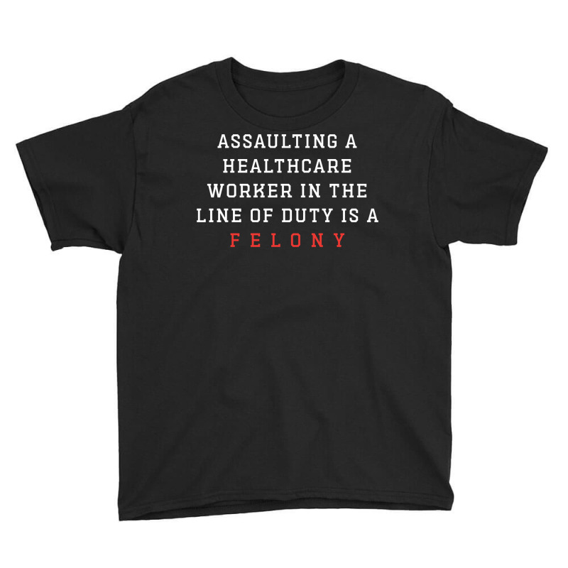 Funny Er Quote, Assaulting A Healthcare Worker Is A Felony Sweatshirt Youth Tee | Artistshot