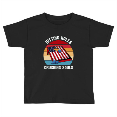 Hitting Holes Crushing Souls,funny Cornhole Lover Toddler T-shirt Designed By Dyahayusutra