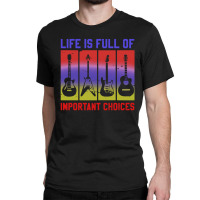 Life Is Full Of Important Choices Classic T-shirt | Artistshot