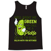 Paint Me Green And Call Me A Pickle Bitches T Shirt Tank Top | Artistshot