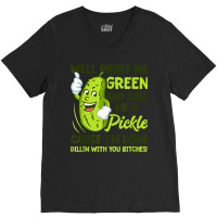 Paint Me Green And Call Me A Pickle Bitches T Shirt V-neck Tee | Artistshot