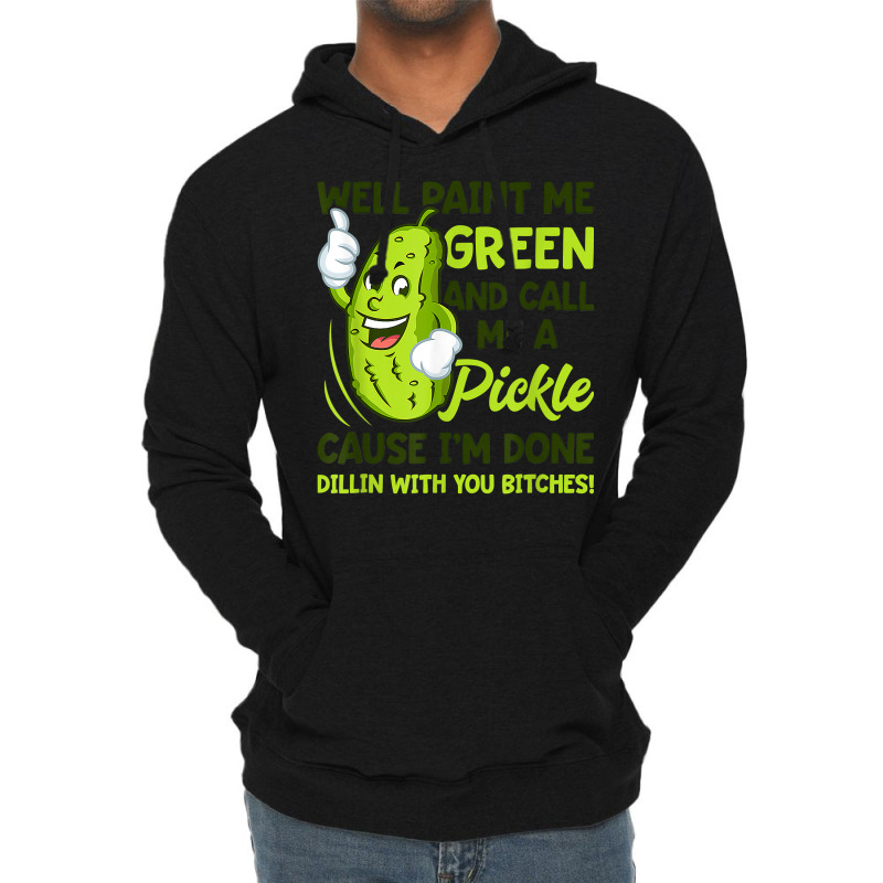 Paint Me Green And Call Me A Pickle Bitches T Shirt Lightweight Hoodie by MleczynskiShae | Artistshot