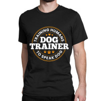 Dog Trainer Training Humans To Speak Dog Dog Training Classic T-shirt | Artistshot