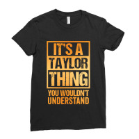 It's A Taylor Thing You Wouldn't Understand Ladies Fitted T-shirt | Artistshot