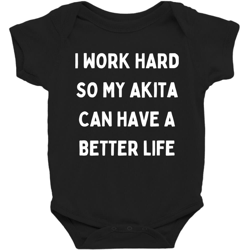 I Work Hard So My Akita Can Have A Better Life Baby Bodysuit by Kanmopsuk45 | Artistshot