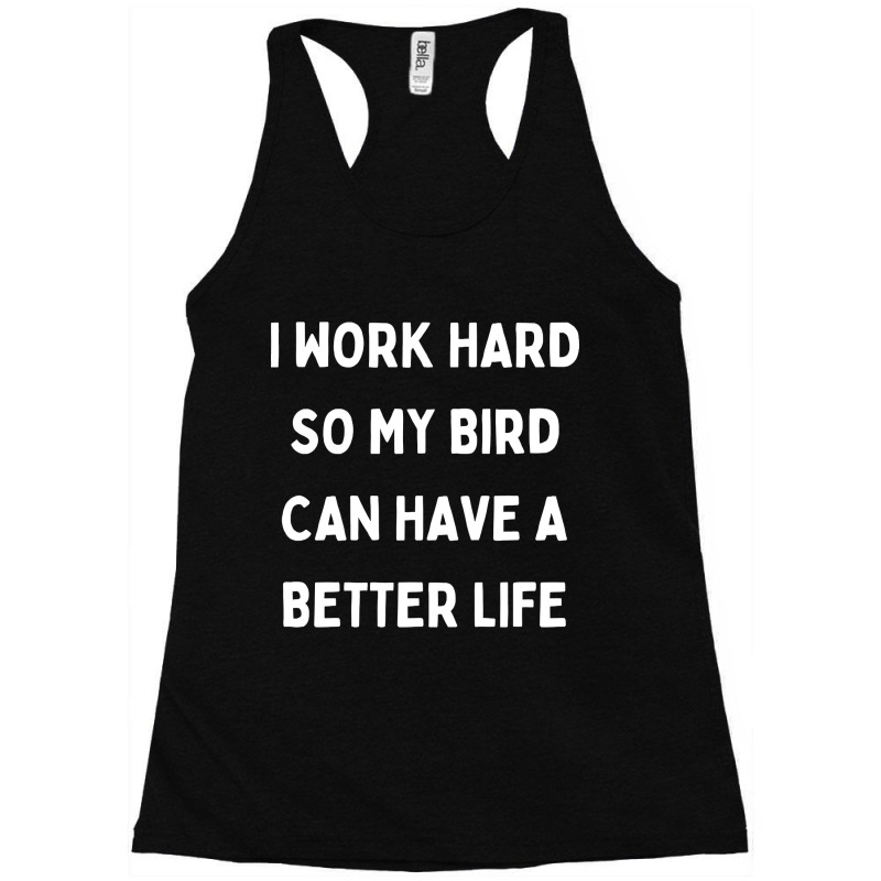 I Work Hard So My Bird Can Have A Better Life Racerback Tank by Kanmopsuk45 | Artistshot