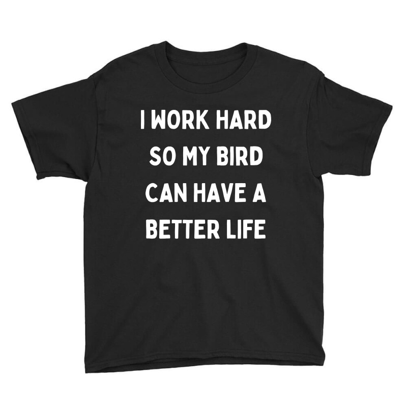 I Work Hard So My Bird Can Have A Better Life Youth Tee by Kanmopsuk45 | Artistshot