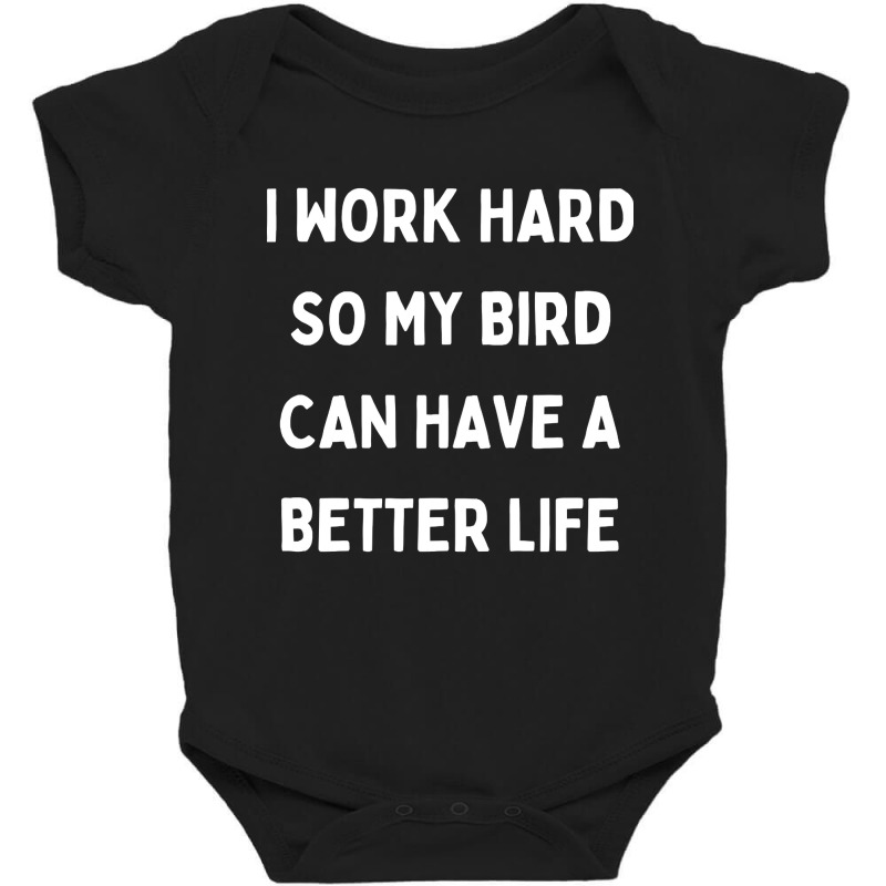 I Work Hard So My Bird Can Have A Better Life Baby Bodysuit by Kanmopsuk45 | Artistshot