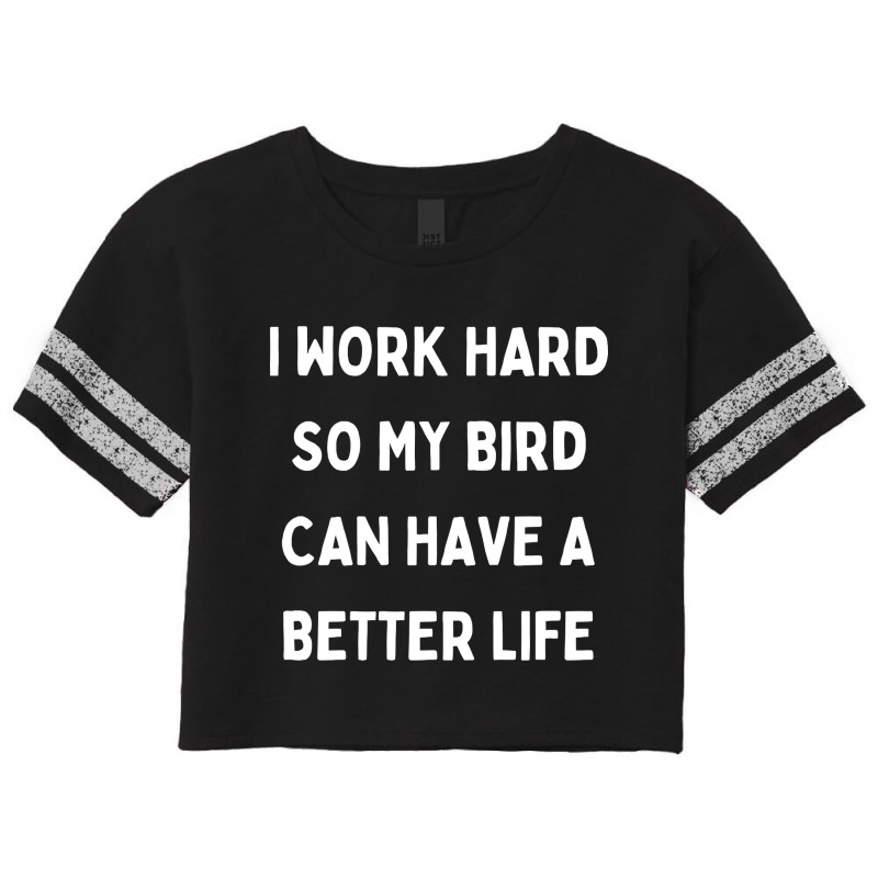 I Work Hard So My Bird Can Have A Better Life Scorecard Crop Tee by Kanmopsuk45 | Artistshot