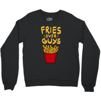 Fries Over Guys! Dear Fries Instead Of Men Crewneck Sweatshirt | Artistshot