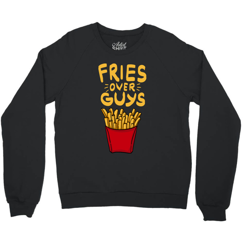 Fries Over Guys! Dear Fries Instead Of Men Crewneck Sweatshirt by SilverSollida | Artistshot