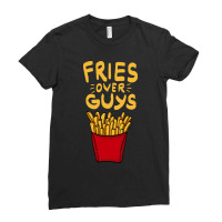 Fries Over Guys! Dear Fries Instead Of Men Ladies Fitted T-shirt | Artistshot