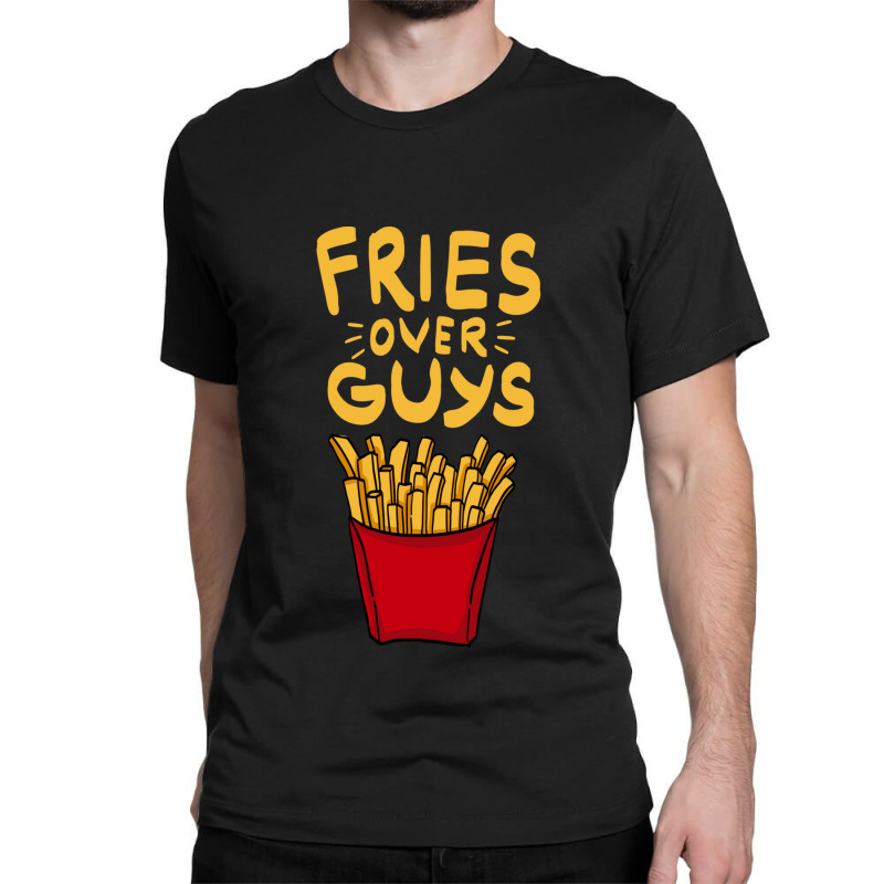 Fries Over Guys! Dear Fries Instead Of Men Classic T-shirt by SilverSollida | Artistshot