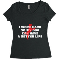 I Work Hard So My Dog Can Have A Better Life Funny Saying Women's Triblend Scoop T-shirt | Artistshot