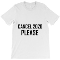 Cancel 2020 Please T-shirt | Artistshot