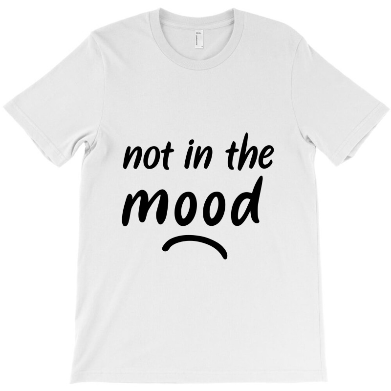 Not In The Mood Mood T-Shirt by gemuruhe | Artistshot