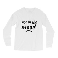 Not In The Mood Mood Long Sleeve Shirts | Artistshot