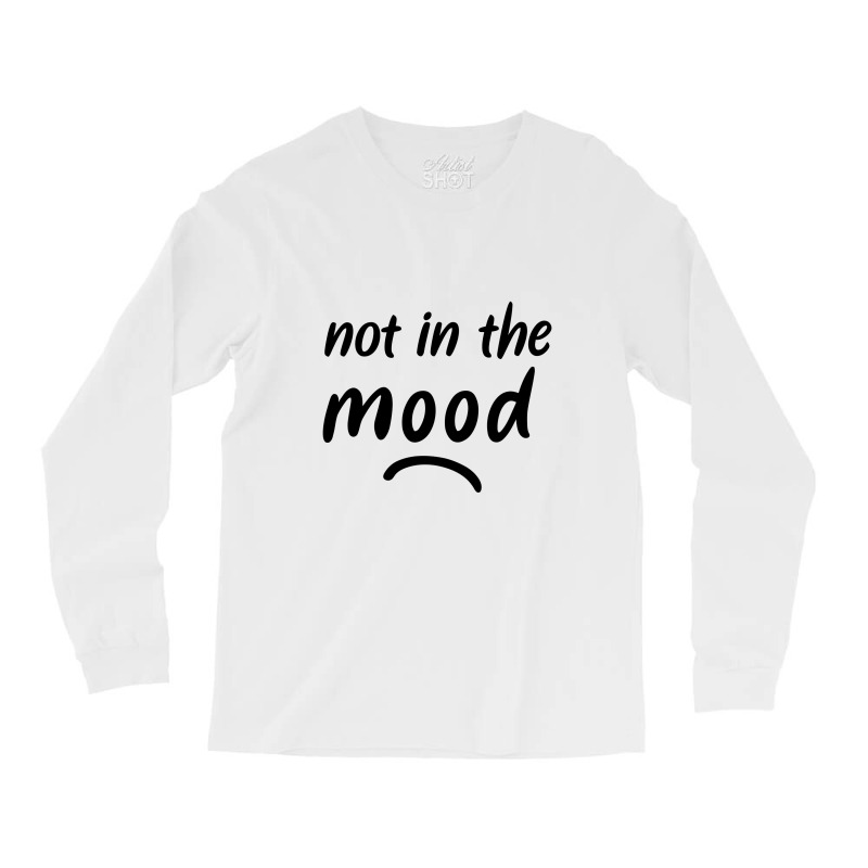 Not In The Mood Mood Long Sleeve Shirts by gemuruhe | Artistshot