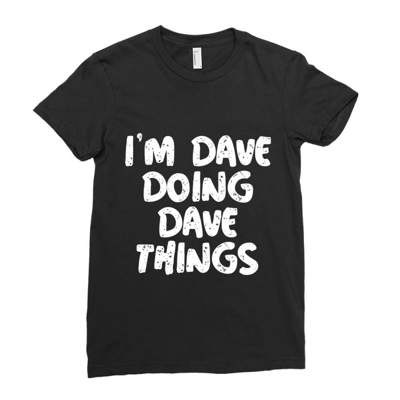 I'm Dave Doing Dave Things Ladies Fitted T-shirt | Artistshot