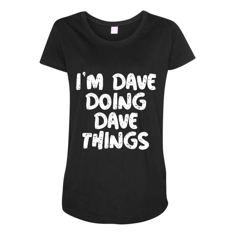 I'm Dave Doing Dave Things Maternity Scoop Neck T-shirt | Artistshot