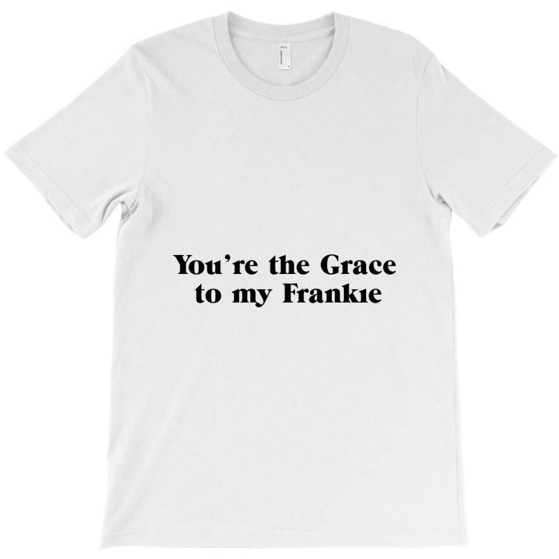 You're The Grace To My Frankie Grace And Frankie T-Shirt by gemuruhe | Artistshot