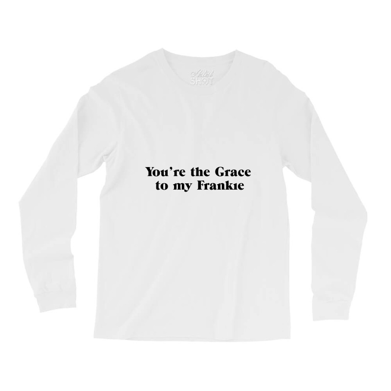 You're The Grace To My Frankie Grace And Frankie Long Sleeve Shirts by gemuruhe | Artistshot