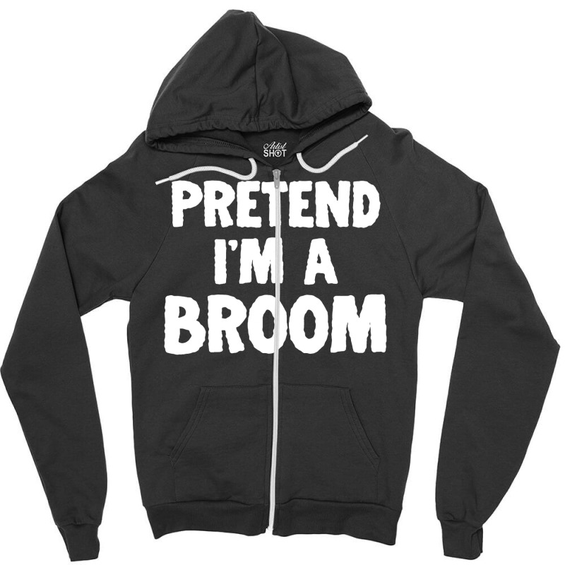 Pretend I M A Broom Funny Halloween Costume Humor Zipper Hoodie | Artistshot