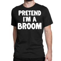 Pretend I M A Broom Funny Halloween Costume Humor Classic T-shirt | Artistshot