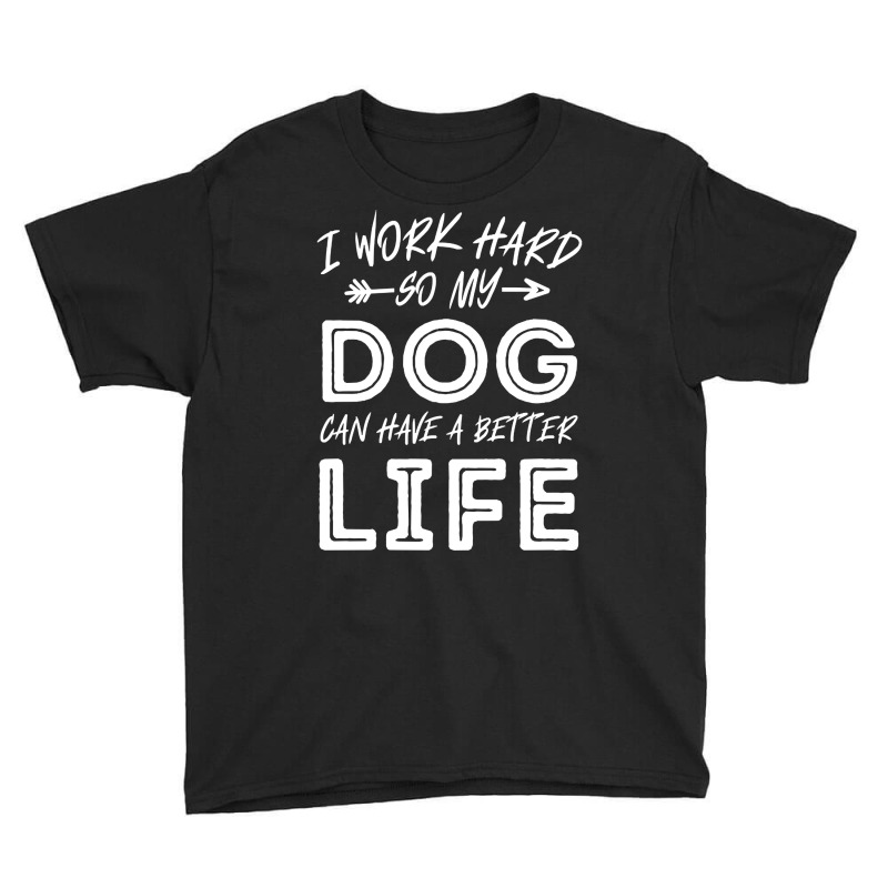 I Work Hard So My Dog Can Have A Better Life-kpjtr Youth Tee by Kanmopsuk45 | Artistshot