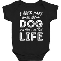 I Work Hard So My Dog Can Have A Better Life-kpjtr Baby Bodysuit | Artistshot