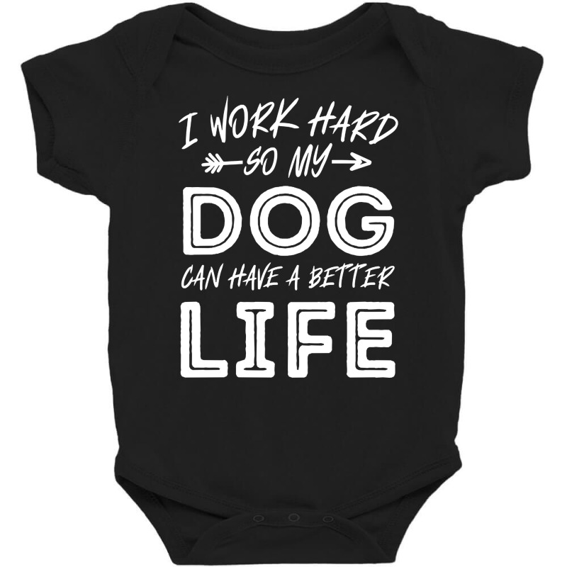 I Work Hard So My Dog Can Have A Better Life-kpjtr Baby Bodysuit by Kanmopsuk45 | Artistshot