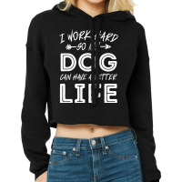 I Work Hard So My Dog Can Have A Better Life-kpjtr Cropped Hoodie | Artistshot