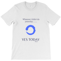 Yes Today Today Is The Day Yes Today T-shirt | Artistshot