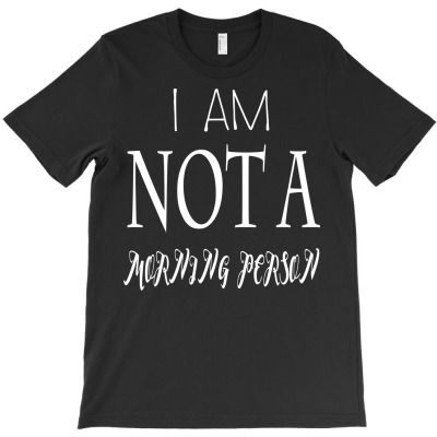Funny Im Not A Morning Person T-shirt Designed By Deris Septian