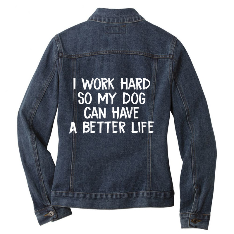 I Work Hard So My Dog Can Have A Better Life-owowa Ladies Denim Jacket by Kanmopsuk45 | Artistshot