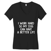 I Work Hard So My Dog Can Have A Better Life-owowa Women's V-neck T-shirt | Artistshot