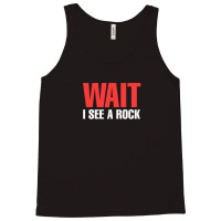 Rock Mineral Collector Wait I See A Rock Geologist Tank Top | Artistshot