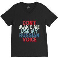 Don't Make Me Use My Russian Voice V-neck Tee | Artistshot